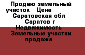 Продаю земельный участок › Цена ­ 95 000 - Саратовская обл., Саратов г. Недвижимость » Земельные участки продажа   